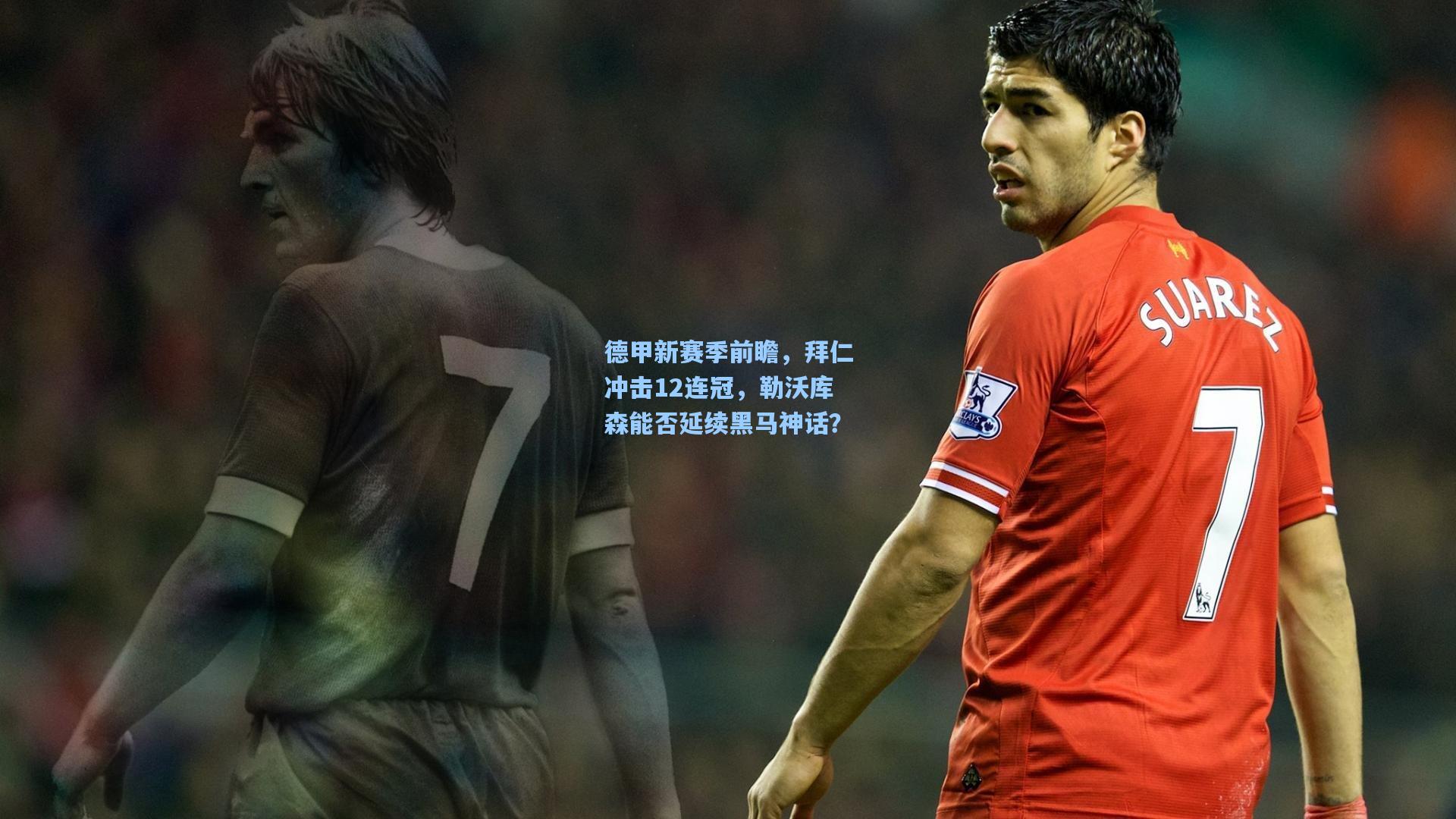 德甲新赛季前瞻,拜仁冲击12连冠,勒沃库森能否延续黑马神话?