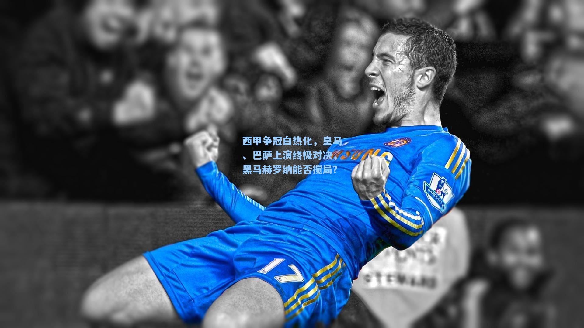西甲争冠白热化，皇马、巴萨上演终极对决，黑马赫罗纳能否搅局？